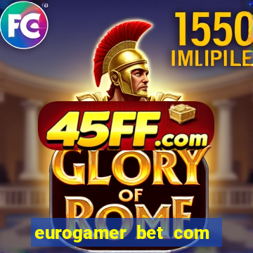 eurogamer bet com paga mesmo